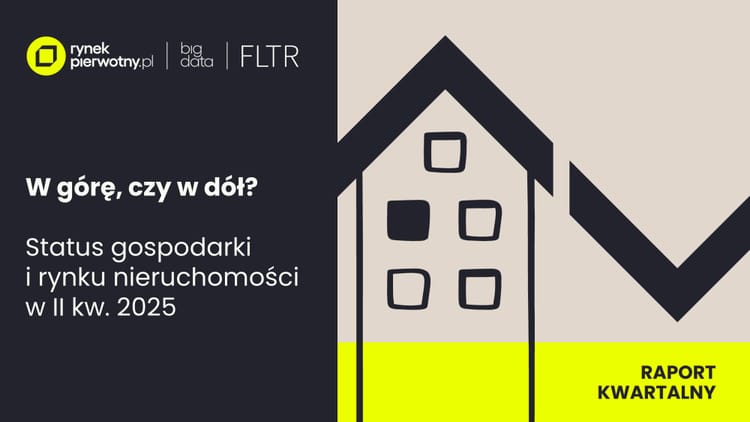 FLTR #134: Gospodarka i rynek nieruchomości w II kw. 2025 - ocena i krótkoterminowa prognoza