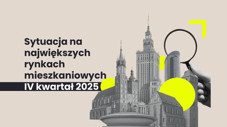 Sytuacja na największych rynkach mieszkaniowych po IV kwartale 2025